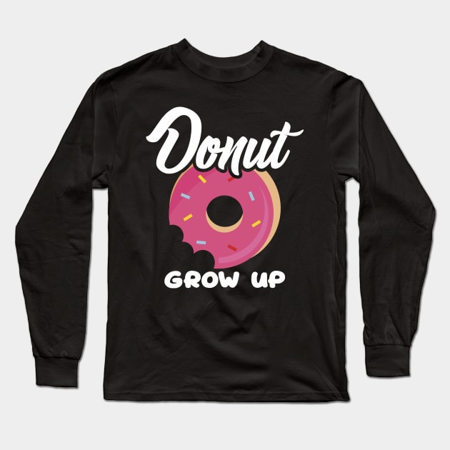 Cute & Funny Donut Grow Up Pun Do Not Grow Up Joke Long Sleeve T-Shirt by theperfectpresents